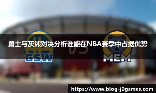 勇士与灰熊对决分析谁能在NBA赛季中占据优势