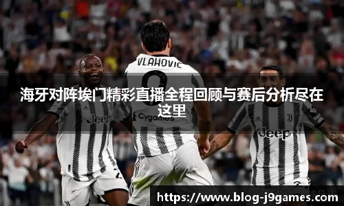 海牙对阵埃门精彩直播全程回顾与赛后分析尽在这里