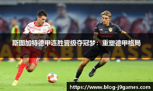 斯图加特德甲连胜晋级夺冠梦：重塑德甲格局