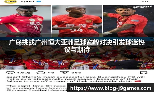 广岛挑战广州恒大亚洲足球巅峰对决引发球迷热议与期待