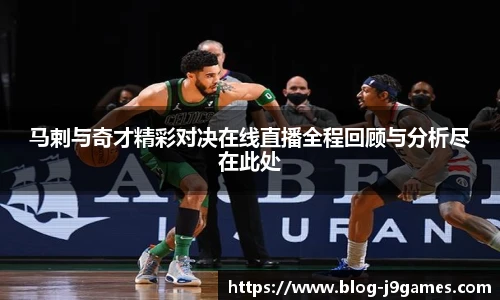 马剌与奇才精彩对决在线直播全程回顾与分析尽在此处