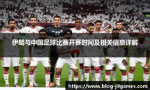 伊朗与中国足球比赛开赛时间及相关信息详解